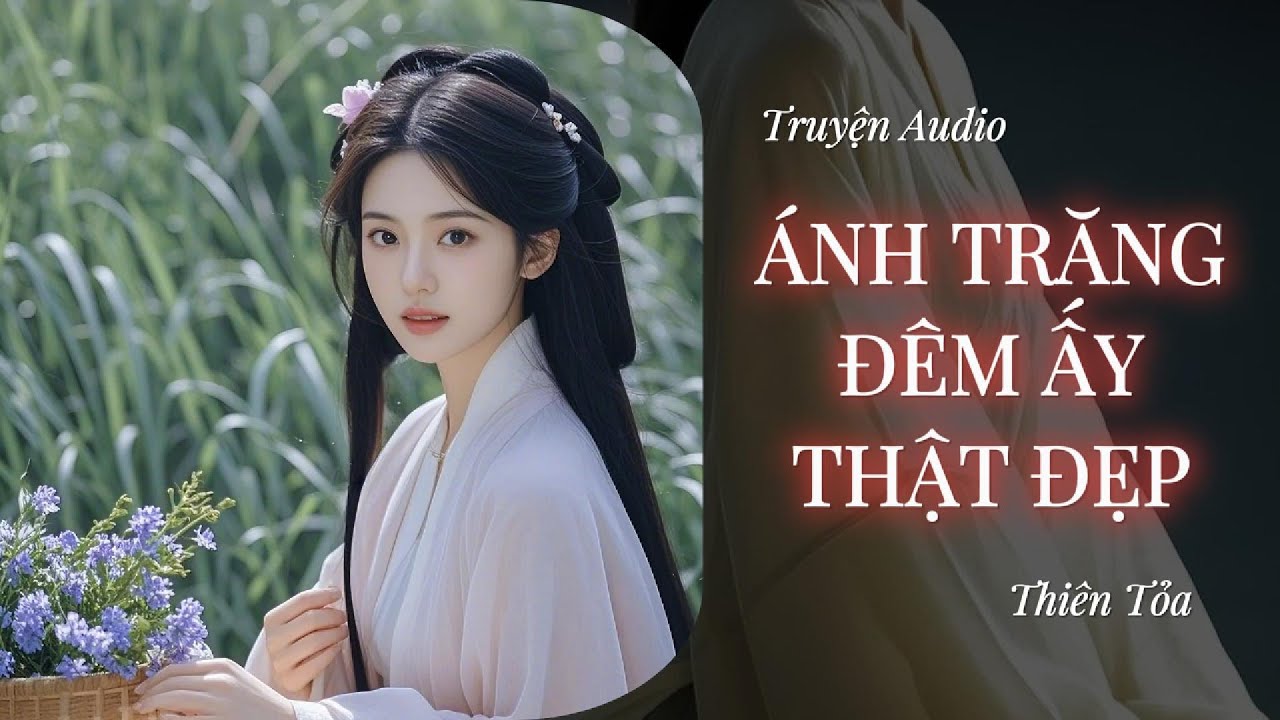 [Truyện Audio] ÁNH TRĂNG ĐÊM ẤY THẬT ĐẸP || Thiên Tỏa