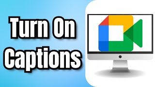 How to Turn on Captions in Google Meet - Quick Tutorial