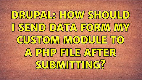 Drupal: How should i send data form my custom module to a php file after submitting?