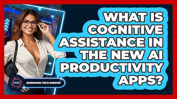 What Is Cognitive Assistance In The New AI Productivity Apps? - Emerging Tech Insider
