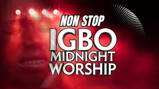 Non Stop IGBO MIDNIGHT WORSHIP | The Ancient Grace That Will Set Your Alter On Fire