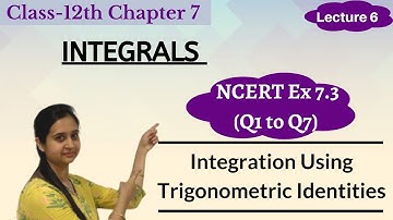 NCERT Ex 7.3(Q1 to Q7) Solutions || Integration Using Trigonometric Identities || Class 12 Lecture 6