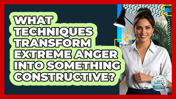 What Techniques Transform Extreme Anger Into Something Constructive? - CBT Toolkit
