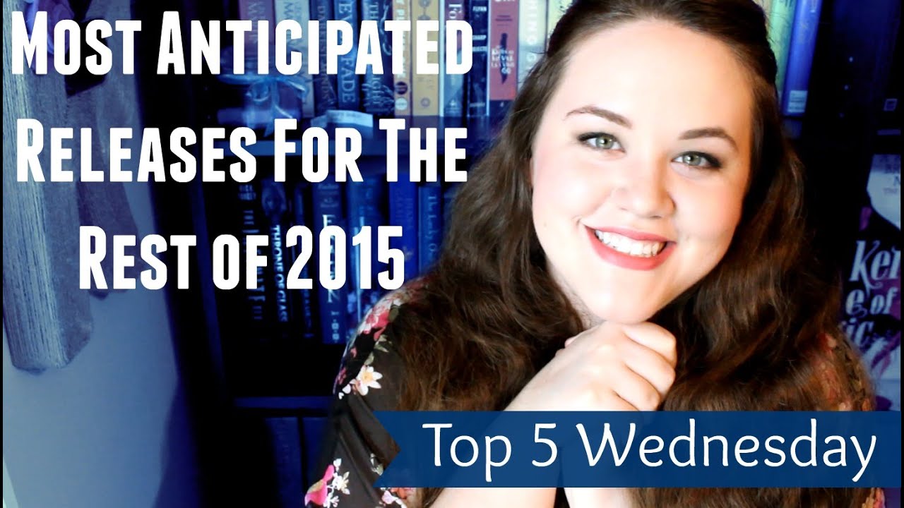 Most Anticipated Releases For The Rest Of 2015 | top 5 wednesday
