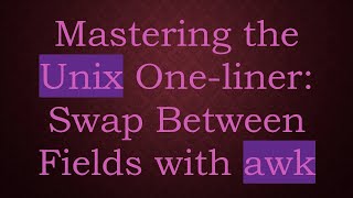 Mastering the Unix One-liner: Swap Between Fields with awk
