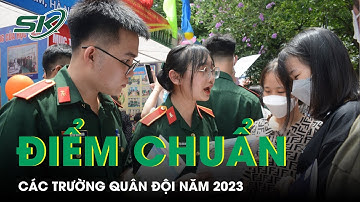 Công Bố Điểm Chuẩn 17 Trường Quân Đội Năm 2023: Cao Nhất 27,97 Điểm | SKĐS