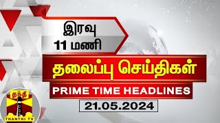 இரவு 11 மணி தலைப்புச் செய்திகள் (21-05-2024) | 11PM Headlines | Thanthi TV | Today headlines