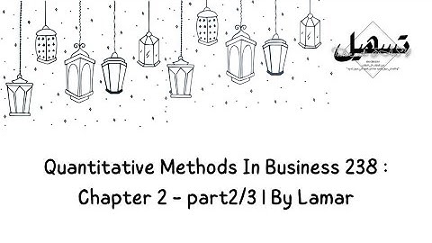 Quantitative Methods In Business 238 : Chapter 2 - part2/3 | By Lamar