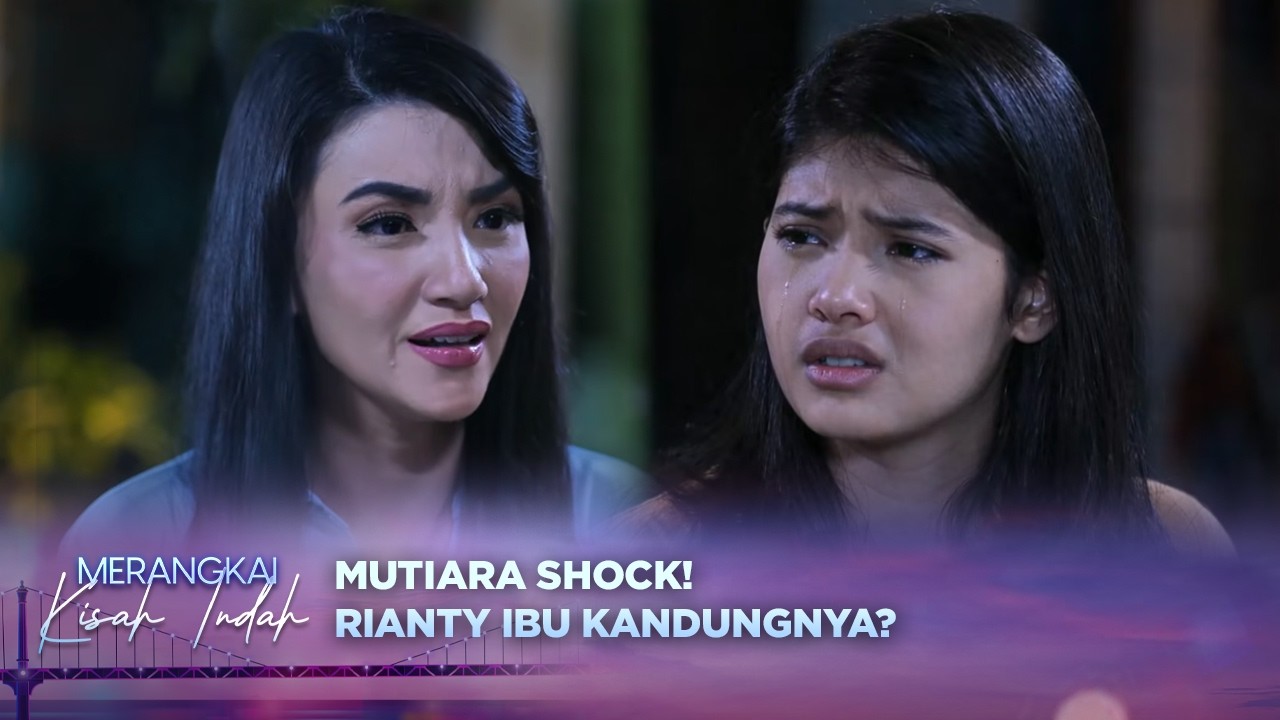 Shock! Rianty Jujur Kalau Mutiara Ibu Kandungnya?! | Merangkai Kisah Indah Episode 231
