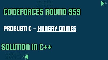 Codeforces Round 959 Problem C. Hungry Games Full Solution In C++