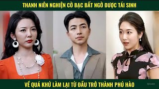 Thanh niên nghiện cờ bạc bất ngờ được tái sinh về quá khứ làm lại từ đầu