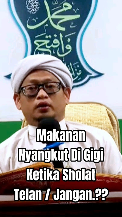 Makanan Nyangkut Di Gigi Ketika Sholat, TELAN / JANGAN.??