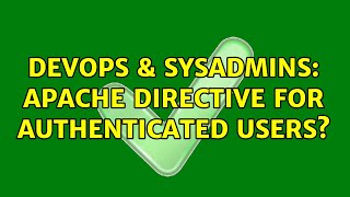 DevOps & SysAdmins: Apache directive for authenticated users?