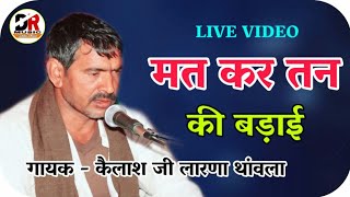 मत कर तन की बड़ाई !! गायक - कैलाश जी लारणा थांवला !! Mat Kar Tan Ki Badai | Kalish Ji Larna Thanwala