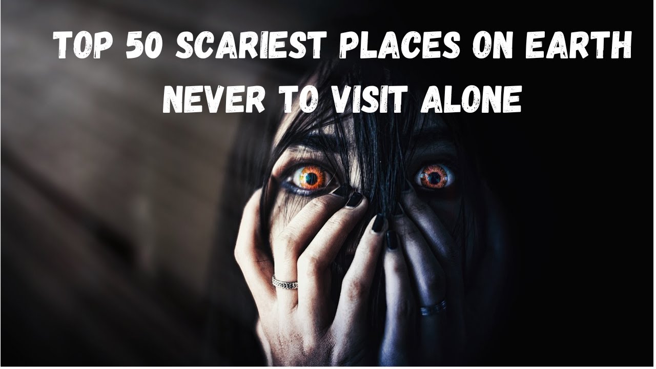 "Explore the World Top 50 Scariest Places You Should Never Visit Alone