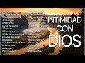 INTIMIDAD CON DIOS - MÚSICA CRISTIANA DE ADORACIÓN Y ALABANZAS 2021 - HERMOSAS ALABANZAS PARA ORAR