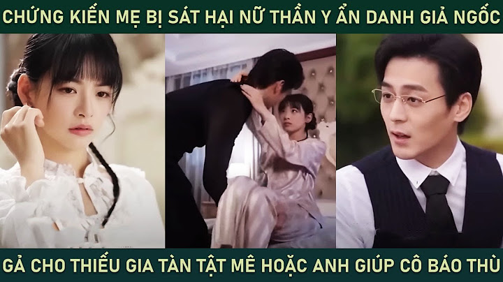 Chứng kiến mẹ bị sát hại nữ thần y giả ngốc gả cho thiếu gia tàn tật mê hoặc anh giúp cô báo thù
