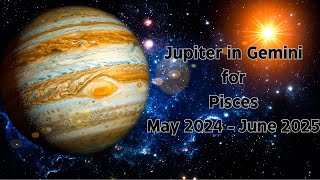 JUPITER in GEMINI for PISCES See WHAT THE GREAT LUCK-BRINGER HAS IN STORE FOR YOU May 2024-June 2025