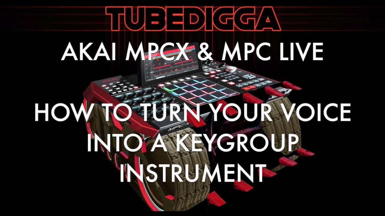 AKAI MPCX & MPC LIVE HOW TO TURN YOUR VOICE INTO A KEYGROUP INSTRUMENT ...