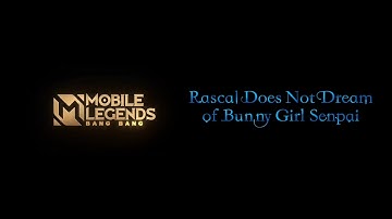 LOADING SCREEN MOBILE LEGEND ANIME X Rascal Does Not Dream of Bunny Girl Senpai Song love is gone