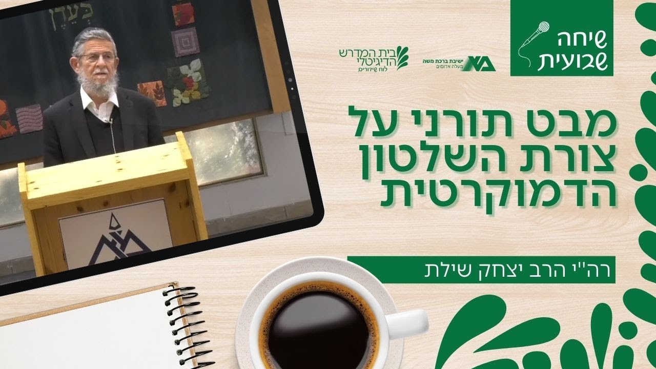 מבט תורני על צורת השלטון הדמוקרטית | שיחה כללית | רה"י הרב יצחק שילת