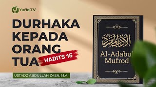 Al-Adabul Mufrod: Durhaka Kepada Orang Tua (Hadits 15) - Ustadz Abdullah Zaen, Lc., MA