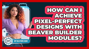 How Can I Achieve Pixel-perfect Designs With Beaver Builder Modules? - WP Solutions Guru