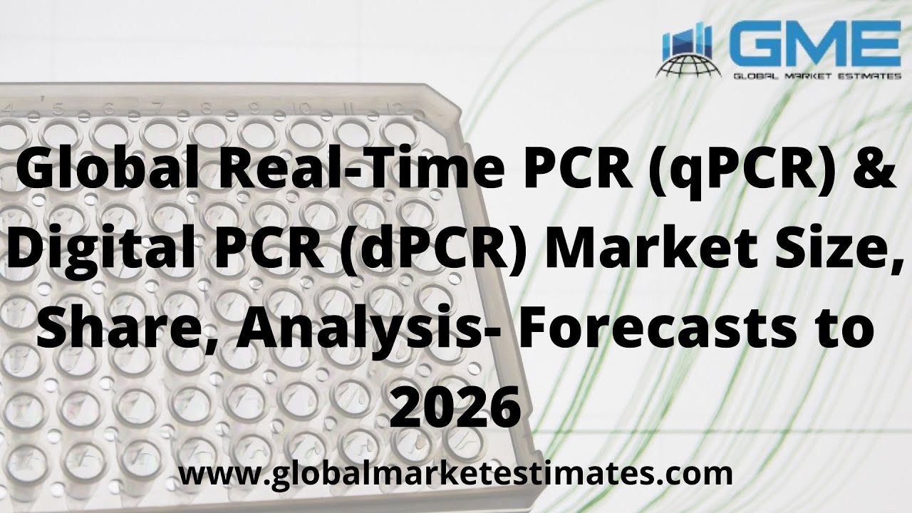 Global Real-Time PCR (qPCR) & Digital PCR (dPCR) Market - Forecast to 2026