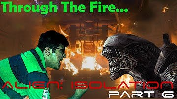 Through The Fire And The Flames! - Alien Isolation Playthrough/Walkthrough Part 6