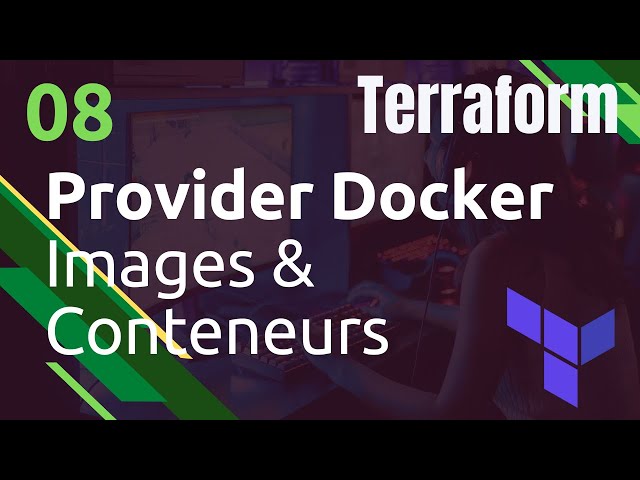 TERRAFORM - 8. Provider Docker : Images & Conteneurs