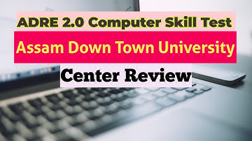 ADRE 2.0 Computer Skill Test 2025 | CENTRE REVIEW For Assam Down Town University