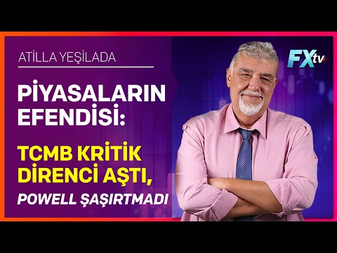 Piyasaların Efendisi: TCMB Kritik Direnci Aştı, Powell Şaşırtmadı | Atilla Yeşilada