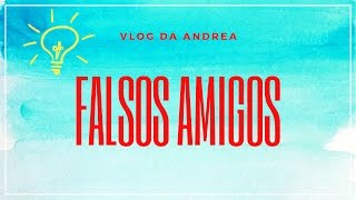 FALSOS AMIGOS : Vlog da Andrea🌸