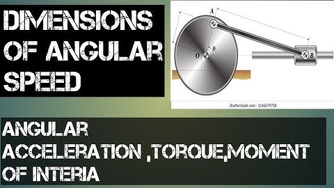 1.12. Exercise ,Q2 dimensions of angular speed ,angular acceleration ,torque and moment of interia .