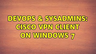 Celebrity DevOps & SysAdmins: Cisco VPN client on Windows 7 (2 Solutions!!) Wealth