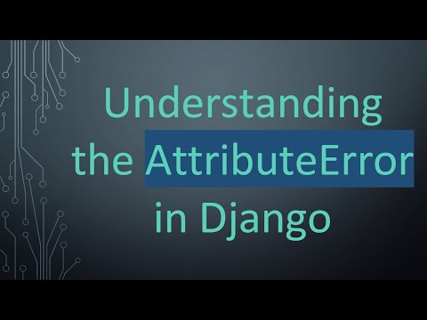 Understanding the AttributeError