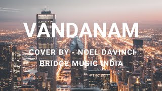 Vandanam | Noel Davinci | (cover) Bridge Music India