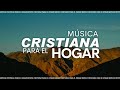 Música CRISTIANA Para El HOGAR / Adoración 2024