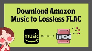Download Amazon Music to Lossless FLAC Songs for Permanent Playback｜100% Work