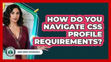How Do You Navigate CSS Profile Requirements? - Smart Money Alternatives