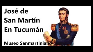 El General José de San Martín en Tucumán- Museo Sanmartiniano