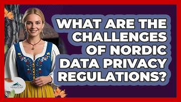 What Are The Challenges Of Nordic Data Privacy Regulations? - Unmapping Scandinavia