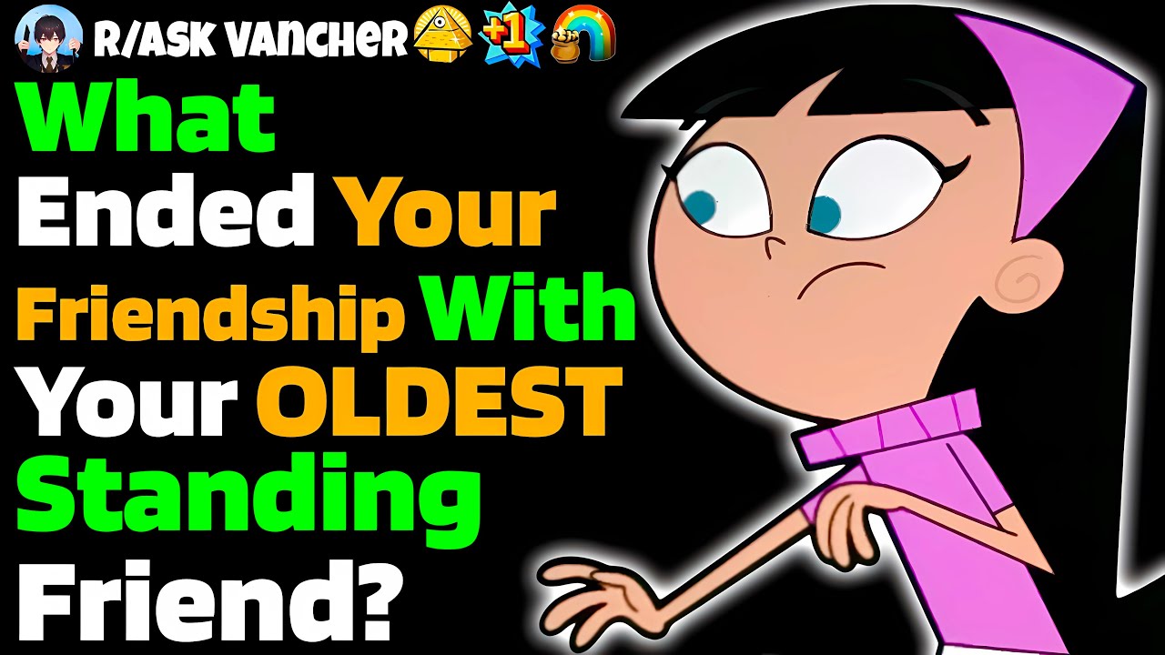 What Ended Your Friendship With Your OLDEST Standing Friend?