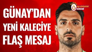 Günay Güvenç'ten Galatasaray'ın Yeni Kalecisine Mesaj: \