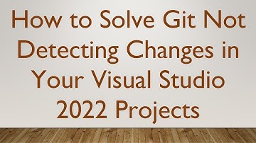 How to Solve Git Not Detecting Changes in Your Visual Studio 2022 Projects