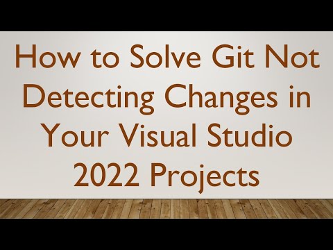 How to Solve Git Not Detecting Changes in Your Visual Studio 2022 Projects