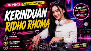 DJ REMIX DANGDUT SLOW 2026 🔥 KERINDUAN - RIDHO RHOMA | Slow Bass Full Santai & Enak Didengar