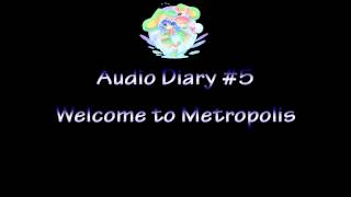 Audio Diary #5 - Welcome to Metropolis