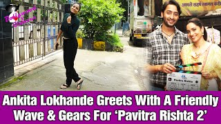 Ankita Lokhande Greets With A Friendly Wave & Gears For ‘Pavitra Rishta 2’