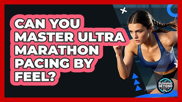 Can You Master Ultra Marathon Pacing By Feel? - Running Beyond Limits